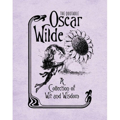 The Quotable Oscar Wilde: A Collection of Wit and Wisdom